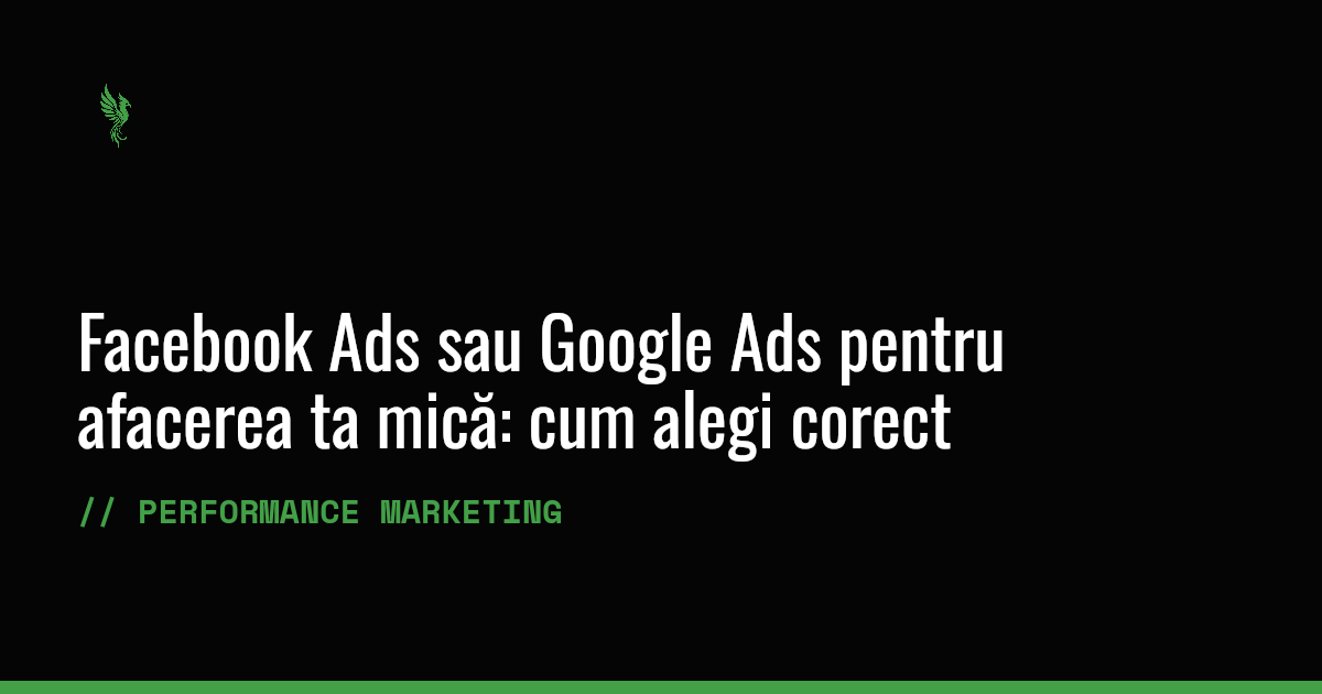 Facebook Ads sau Google Ads pentru afacerea ta mică: cum alegi corect